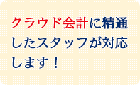 クラウド会計に精通したスタッフが対応します！