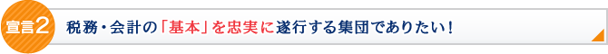 宣言2:税務・会計の「基本」を忠実に遂行する集団でありたい！