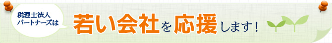 税理士法人パートナーズは若い会社を応援します！